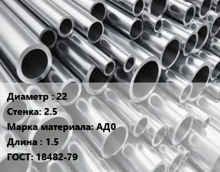 Труба алюминиевая 22 s=2.5 Марка: АД0 L=1.5 ГОСТ: 18482-79